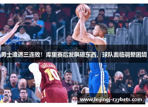 勇士遭遇三连败！库里赛后发飙砸东西，球队面临调整困境