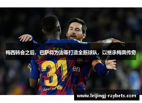 梅西转会之后，巴萨将为法蒂打造全新球队，以继承梅奥传奇